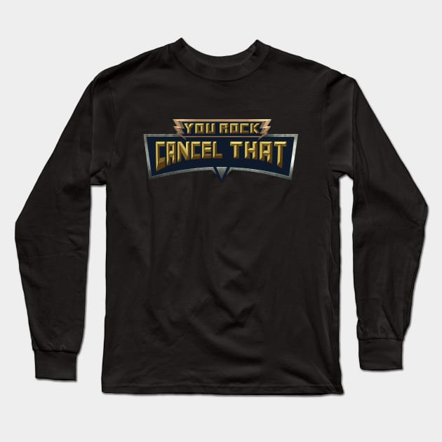 You Rock Cancel That Long Sleeve T-Shirt by Bingeprints